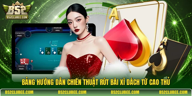 Bảng hướng dẫn chiến thuật rút bài Xì Dách từ cao thủ
