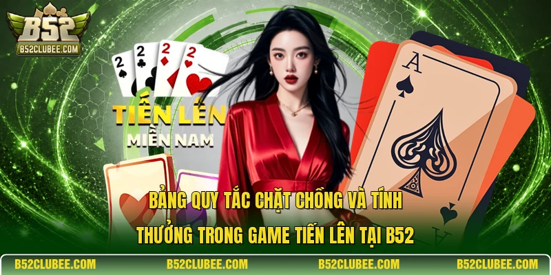 Bảng quy tắc chặt chồng và tính thưởng trong game Tiến lên tại B52