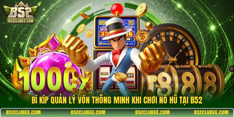 Bí kíp quản lý vốn thông minh khi chơi nổ hũ tại B52