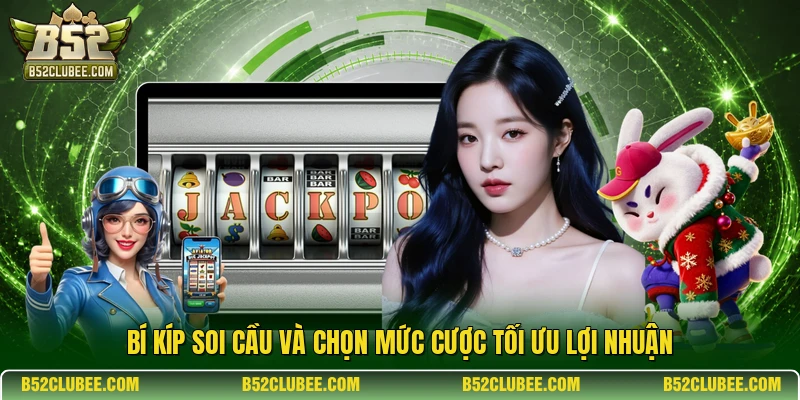 Bí kíp soi cầu và chọn mức cược tối ưu lợi nhuận
