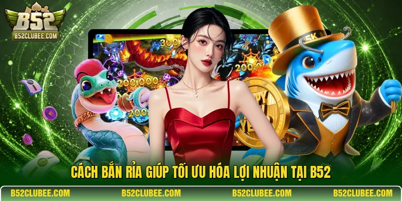 Cách bắn rỉa giúp tối ưu hóa lợi nhuận tại B52