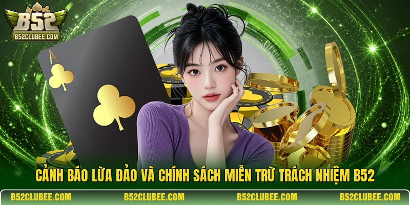Cảnh báo lừa đảo và chính sách miễn trừ trách nhiệm B52.
