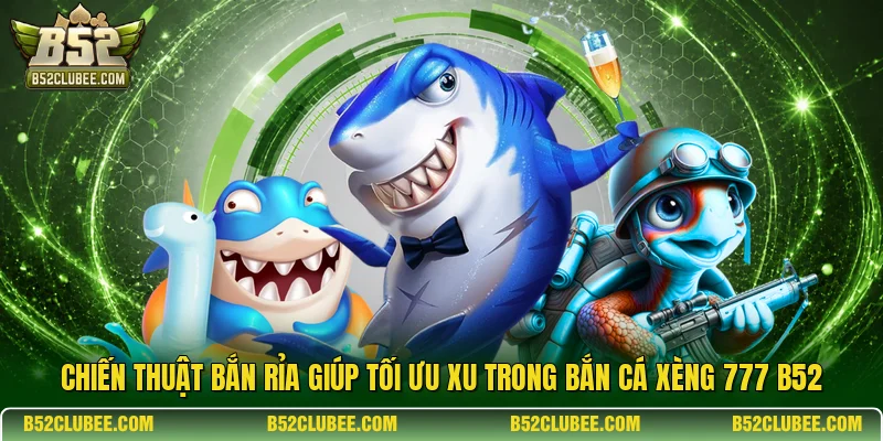 Chiến thuật bắn rỉa giúp tối ưu xu trong bắn cá xèng 777 B52