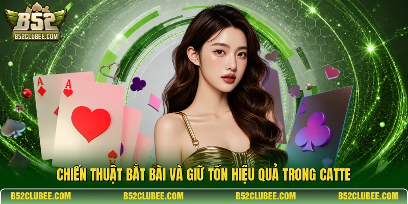 Chiến thuật bắt bài và giữ Tồn hiệu quả trong Catte