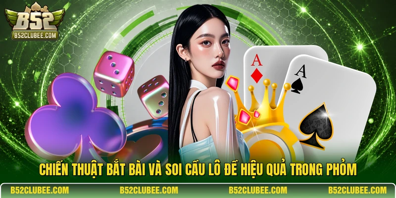 Chiến thuật bắt bài và soi cầu lô đề hiệu quả trong Phỏm