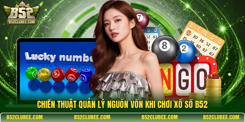 Chiến thuật quản lý nguồn vốn khi chơi xổ số B52