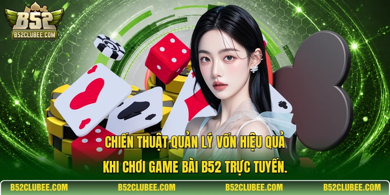 Chiến thuật quản lý vốn hiệu quả khi chơi game bài b52 trực tuyến.