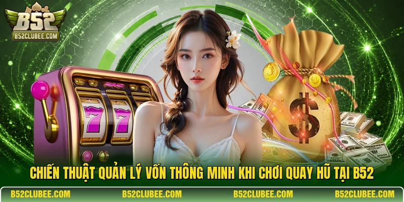 Chiến thuật quản lý vốn thông minh khi chơi quay hũ tại B52