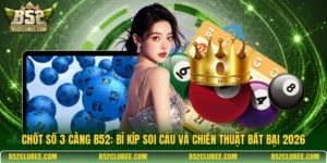 Chốt số 3 càng B52: Bí kíp soi cầu và chiến thuật bất bại 2026