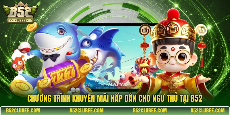 Chương trình khuyến mãi hấp dẫn cho ngư thủ tại B52