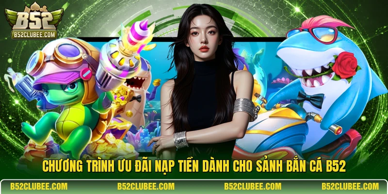 chuong trinh uu dai nap tien danh cho sanh ban ca b52