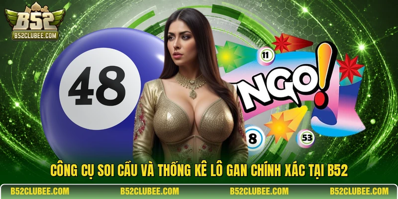 Công cụ soi cầu và thống kê lô gan chính xác tại B52