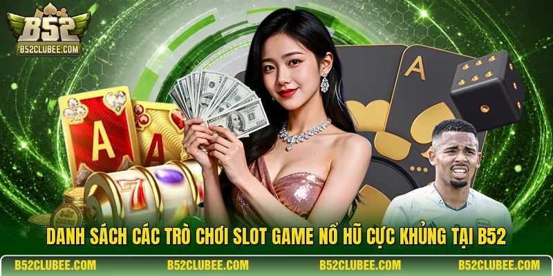 Danh sách các trò chơi slot game nổ hũ cực khủng tại B52