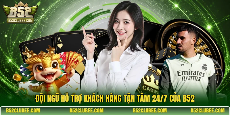 Đội ngũ hỗ trợ khách hàng tận tâm 24/7 của B52