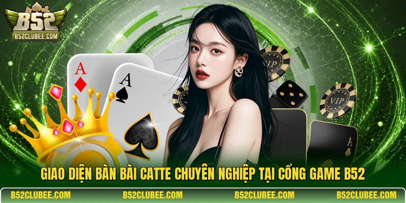 Giao diện bàn bài Catte chuyên nghiệp tại cổng game B52