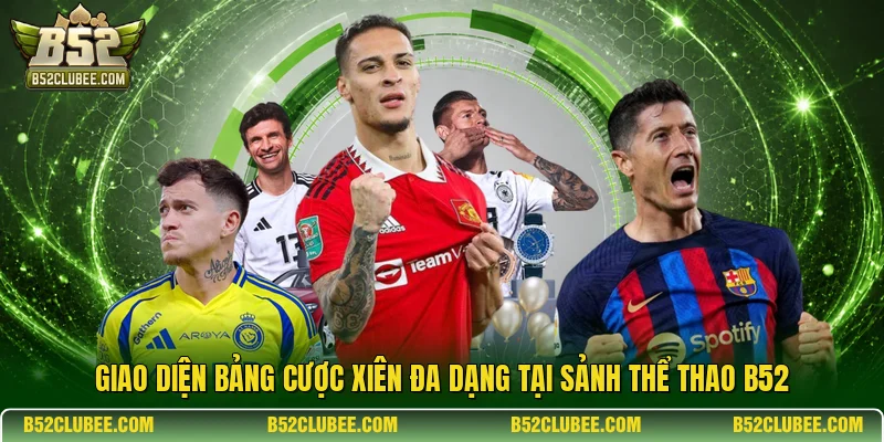 Giao diện bảng cược xiên đa dạng tại sảnh thể thao B52
