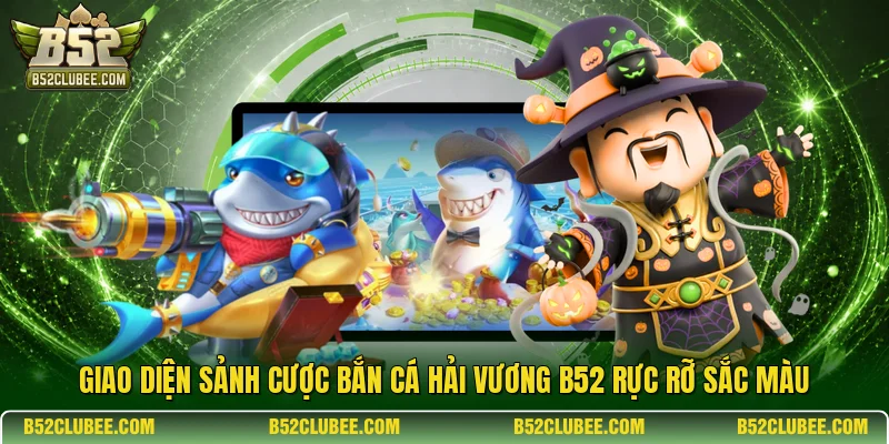 Giao diện sảnh cược bắn cá hải vương b52 rực rỡ sắc màu