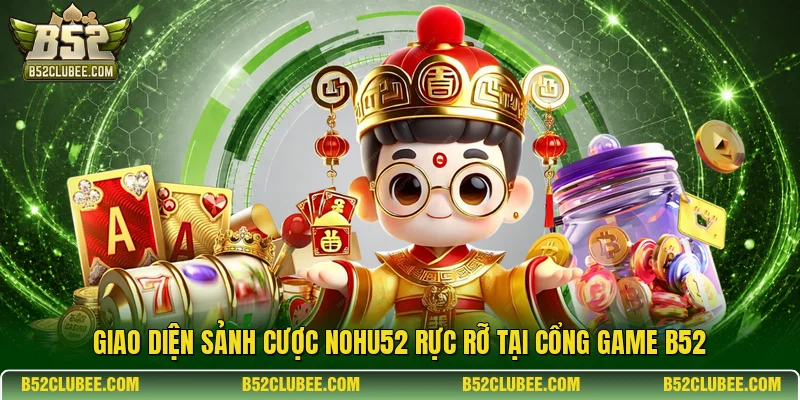 Giao diện sảnh cược Nohu52 rực rỡ tại cổng game B52