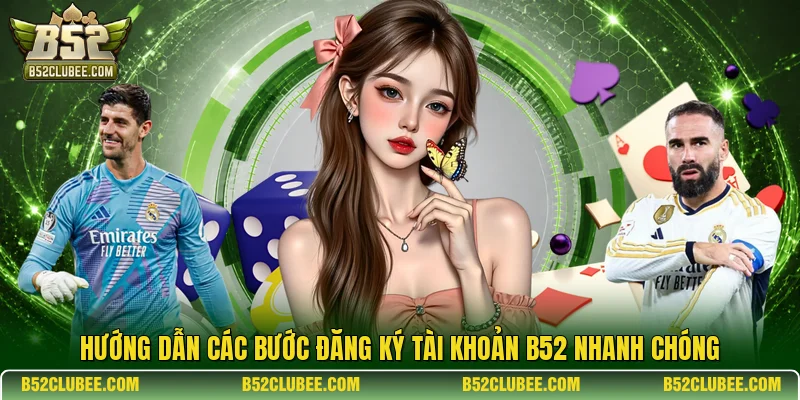 Hướng dẫn các bước đăng ký tài khoản B52 nhanh chóng