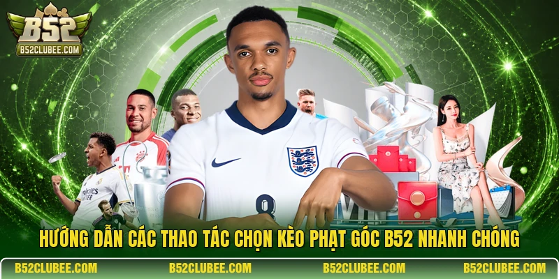 Hướng dẫn các thao tác chọn kèo phạt góc b52 nhanh chóng
