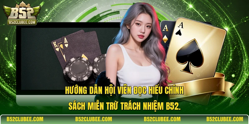Hướng dẫn hội viên đọc hiểu chính sách miễn trừ trách nhiệm B52.