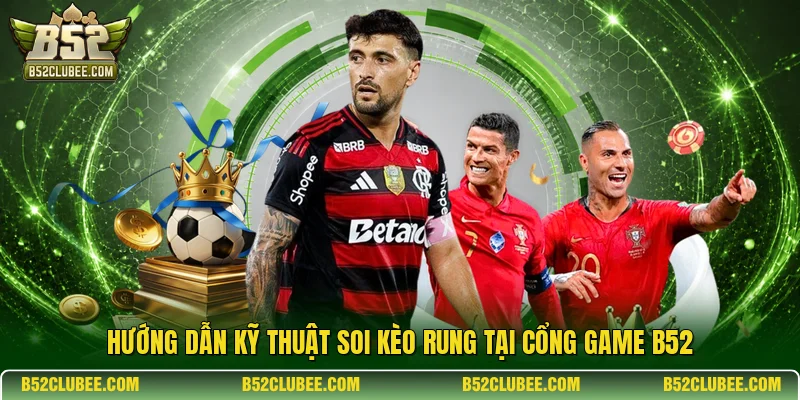 Hướng dẫn kỹ thuật soi kèo rung tại cổng game B52