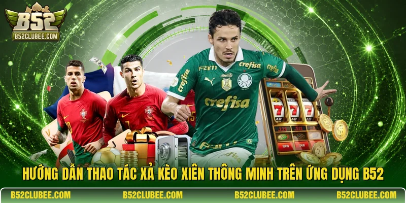 Hướng dẫn thao tác xả kèo xiên thông minh trên ứng dụng B52