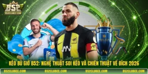 Kèo bù giờ B52: Nghệ thuật soi kèo và chiến thuật về đích 2026