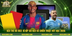 Kèo thẻ đỏ B52: Bí kíp soi kèo và chiến thuật hốt bạc 2026