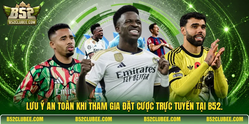 Lưu ý an toàn khi tham gia đặt cược trực tuyến tại B52.