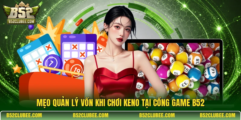Mẹo quản lý vốn khi chơi Keno tại cổng game B52