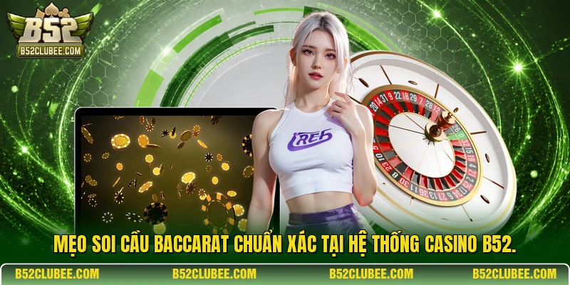 Mẹo soi cầu baccarat chuẩn xác tại hệ thống casino b52.