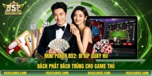 Mini Poker B52: Bí kíp quay hũ bách phát bách trúng cho game thủ