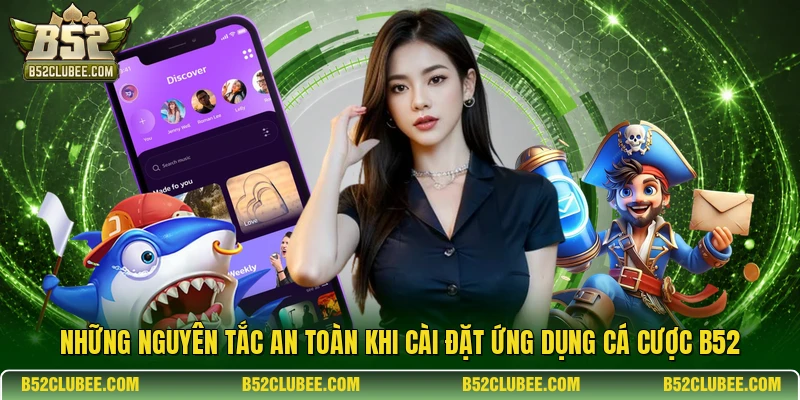 Những nguyên tắc an toàn khi cài đặt ứng dụng cá cược B52.