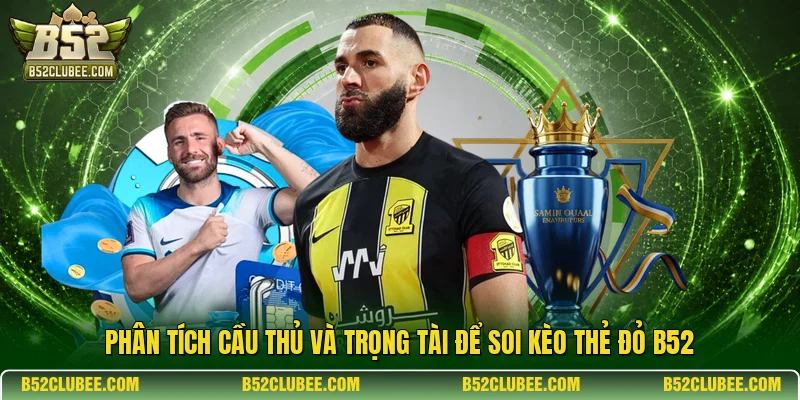Phân tích cầu thủ và trọng tài để soi kèo thẻ đỏ b52