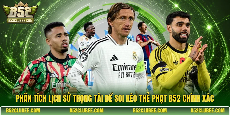 Phân tích lịch sử trọng tài để soi kèo thẻ phạt b52 chính xác
