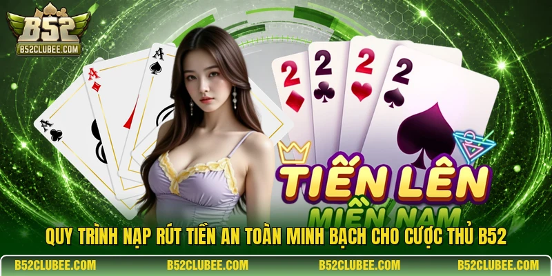 Quy trình nạp rút tiền an toàn minh bạch cho cược thủ B52