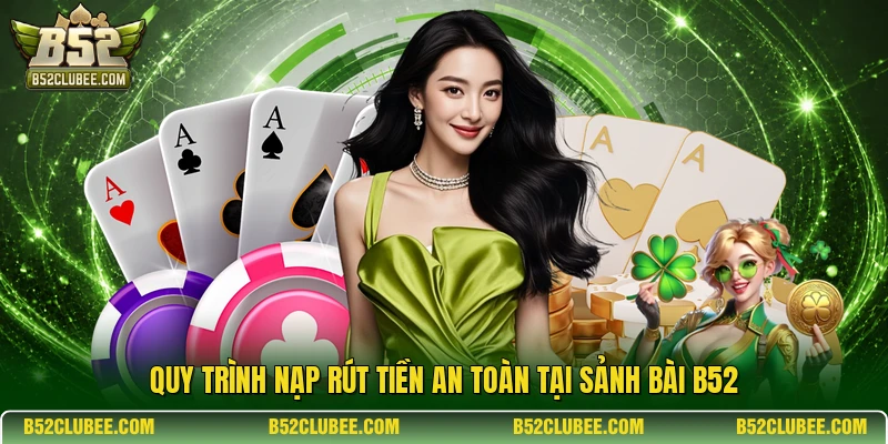 Quy trình nạp rút tiền an toàn tại sảnh bài B52