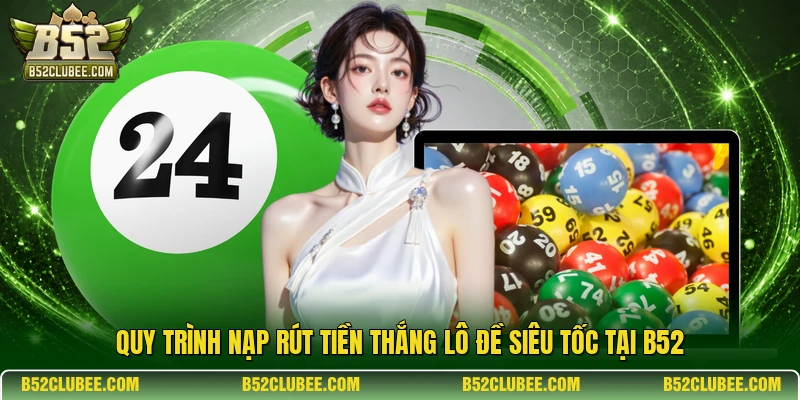 Quy trình nạp rút tiền thắng lô đề siêu tốc tại B52