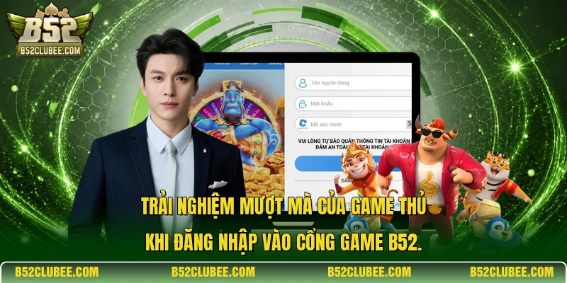 Trải nghiệm mượt mà của game thủ khi đăng nhập vào cổng game B52.