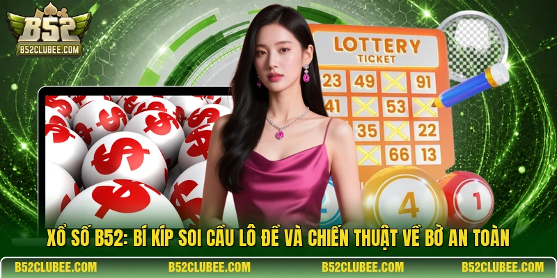 Xổ số B52: Bí kíp soi cầu lô đề và chiến thuật về bờ an toàn